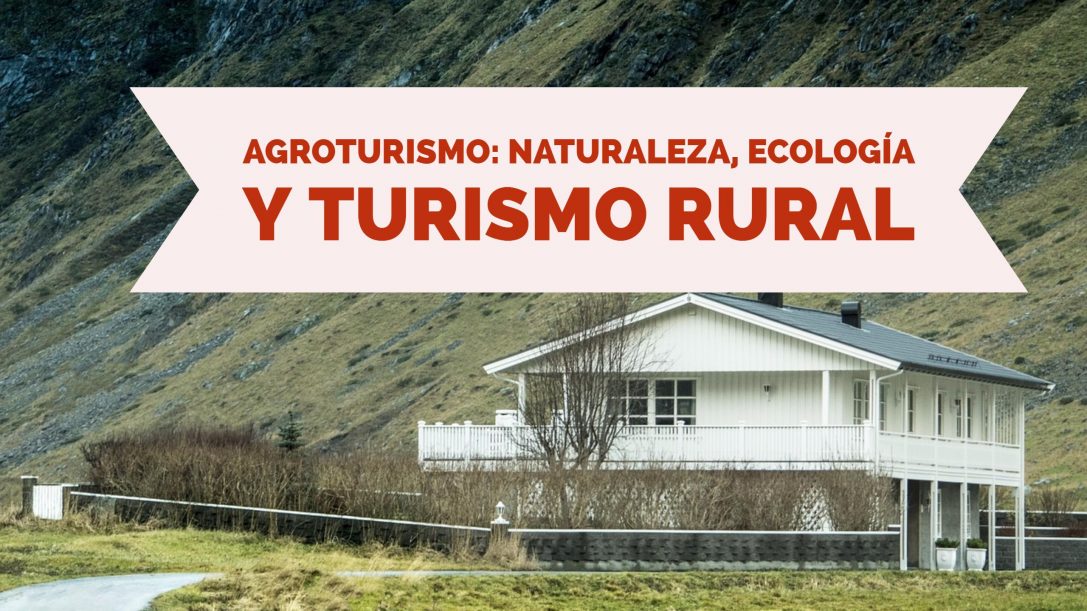 Agroturismo: Donde la ecología, naturaleza y turismo rural se unen